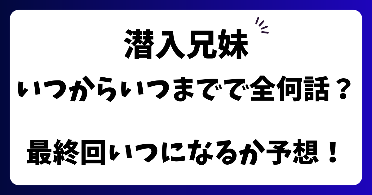 潜入兄妹いつからいつまでで全何話？最終回いつになるか予想！